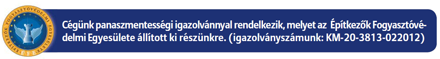 Cégünk panaszmentességi igazolvánnyal rendelkezik, melyet az Építők Fogyasztóvédelmi Egyesülete állított ki részünkre.